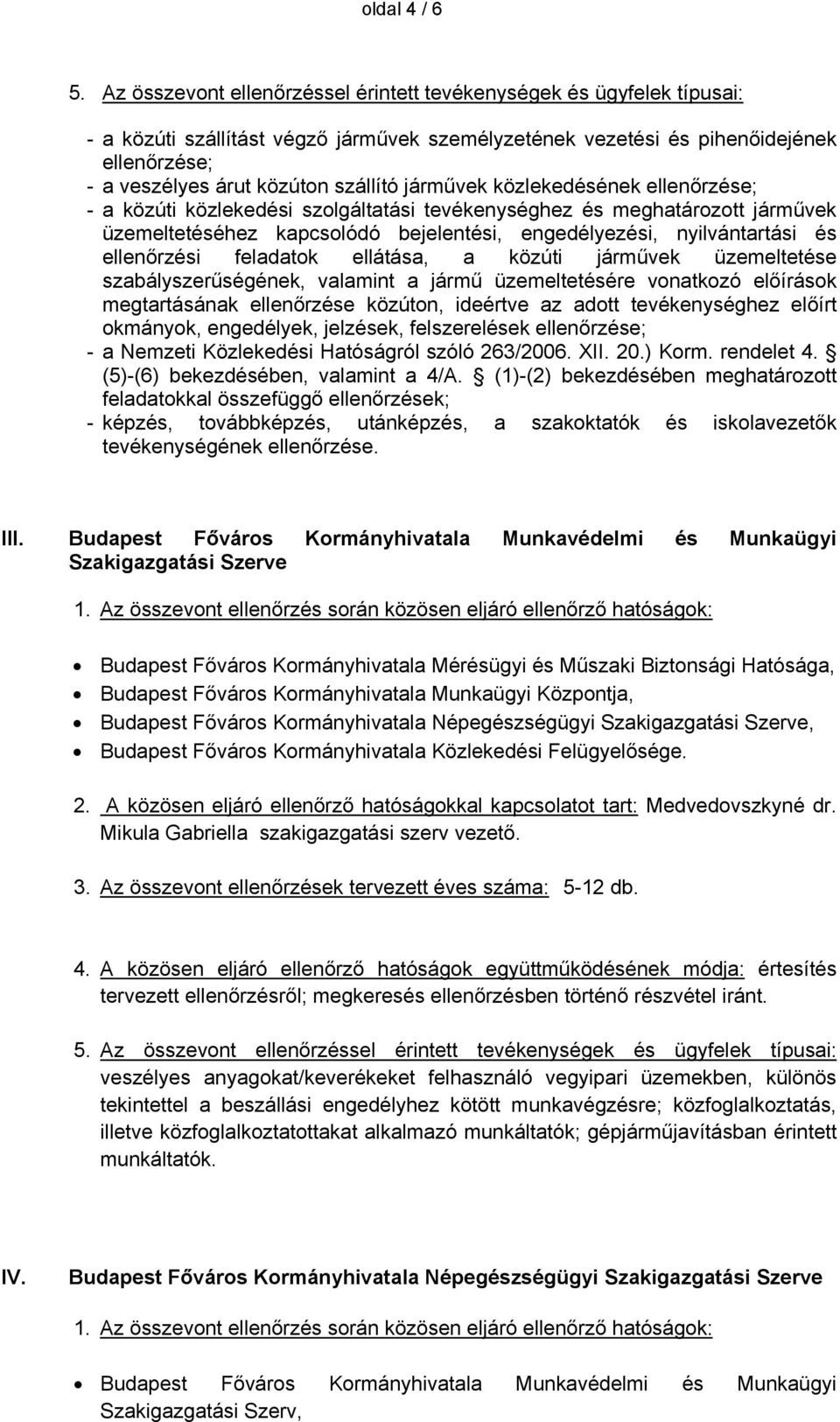 járművek közlekedésének ellenőrzése; - a közúti közlekedési szolgáltatási tevékenységhez és meghatározott járművek üzemeltetéséhez kapcsolódó bejelentési, engedélyezési, nyilvántartási és ellenőrzési