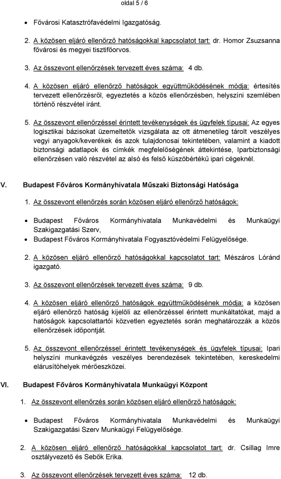 db. 4. A közösen eljáró ellenőrző hatóságok együttműködésének módja: értesítés tervezett ellenőrzésről, egyeztetés a közös ellenőrzésben, helyszíni szemlében történő részvétel iránt. 5.