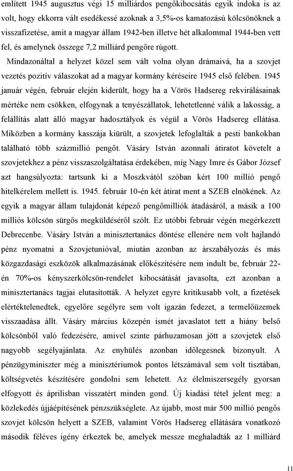 Mindazonáltal a helyzet közel sem vált volna olyan drámaivá, ha a szovjet vezetés pozitív válaszokat ad a magyar kormány kéréseire 1945 első felében.