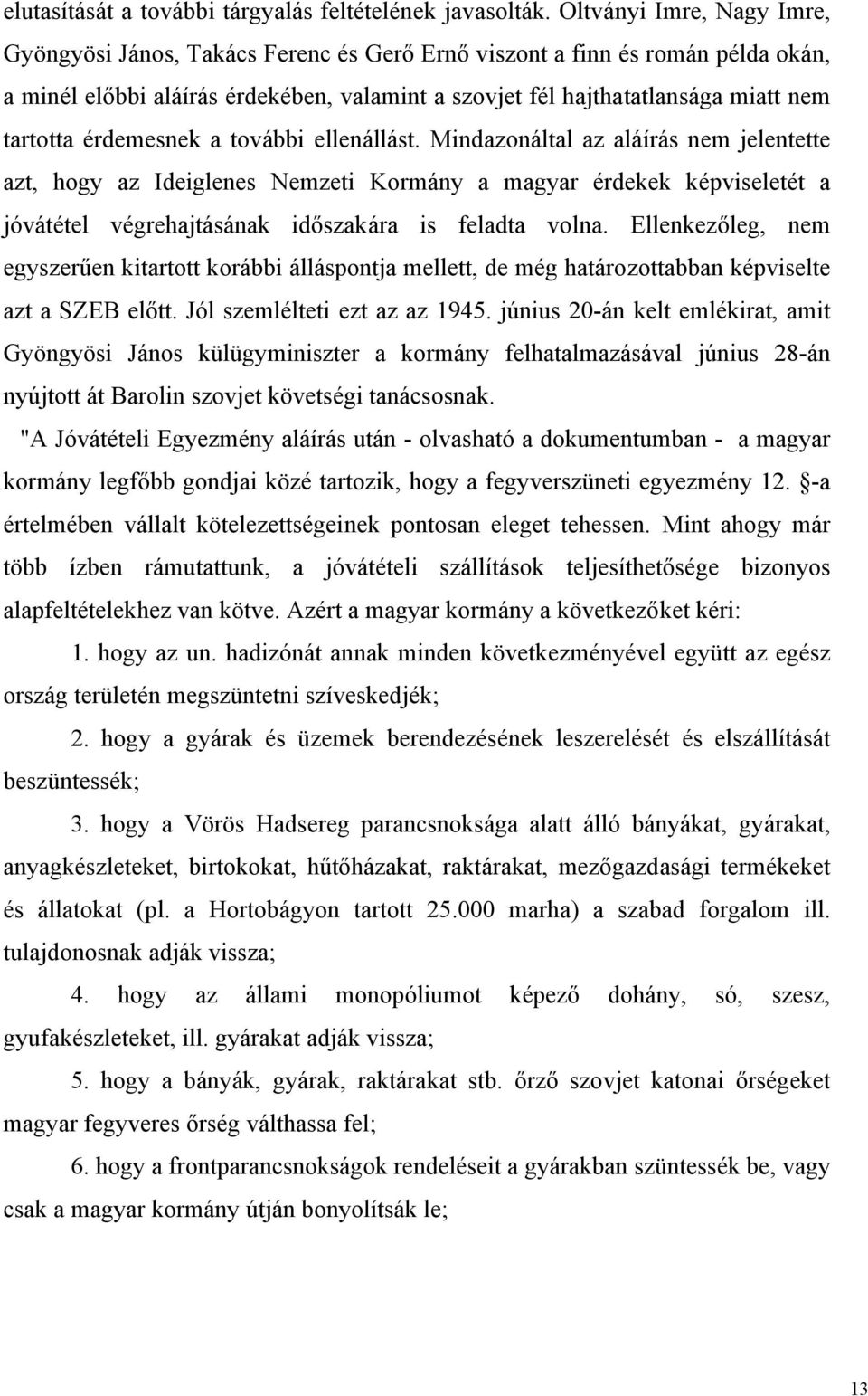 érdemesnek a további ellenállást. Mindazonáltal az aláírás nem jelentette azt, hogy az Ideiglenes Nemzeti Kormány a magyar érdekek képviseletét a jóvátétel végrehajtásának időszakára is feladta volna.