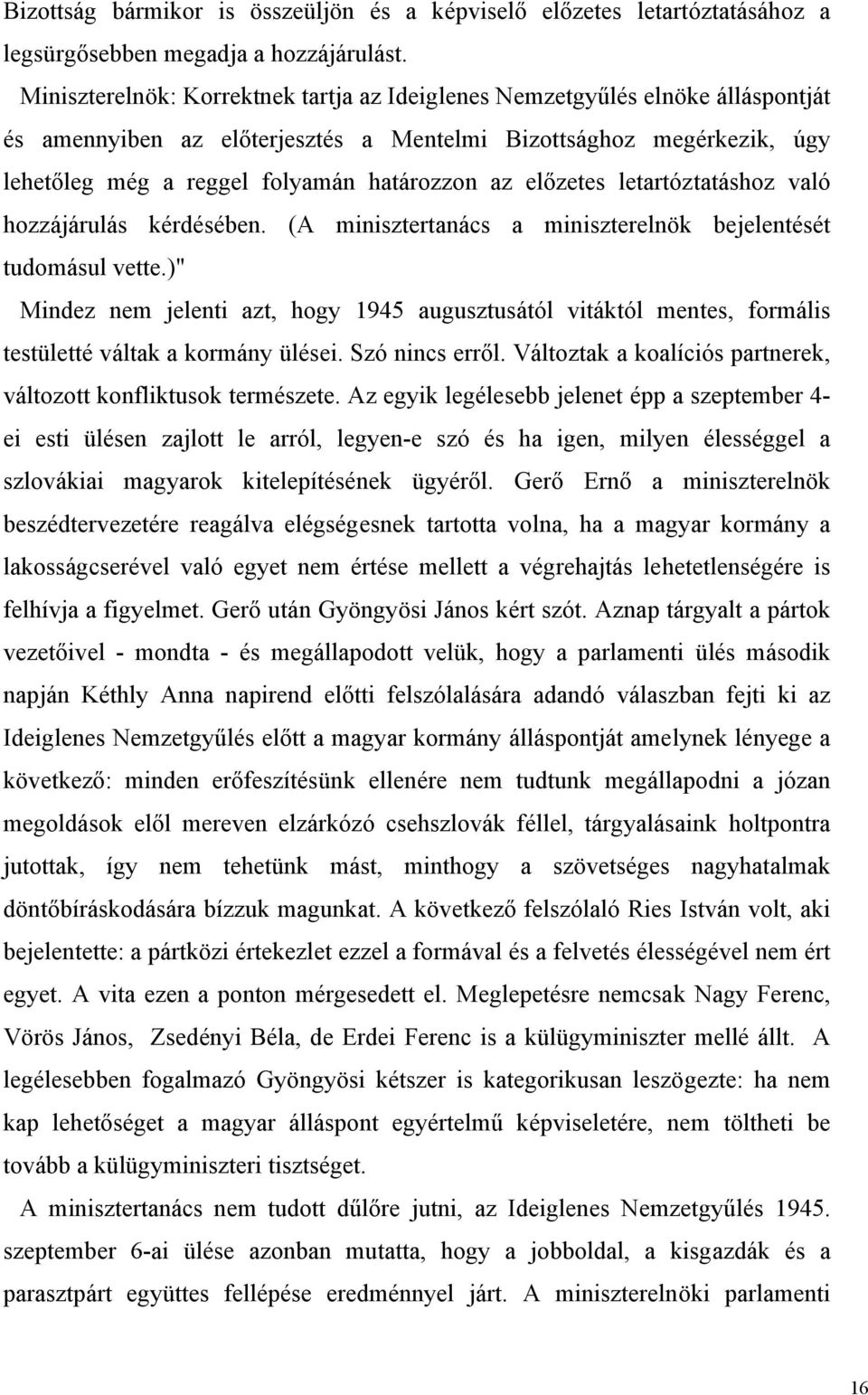 előzetes letartóztatáshoz való hozzájárulás kérdésében. (A minisztertanács a miniszterelnök bejelentését tudomásul vette.