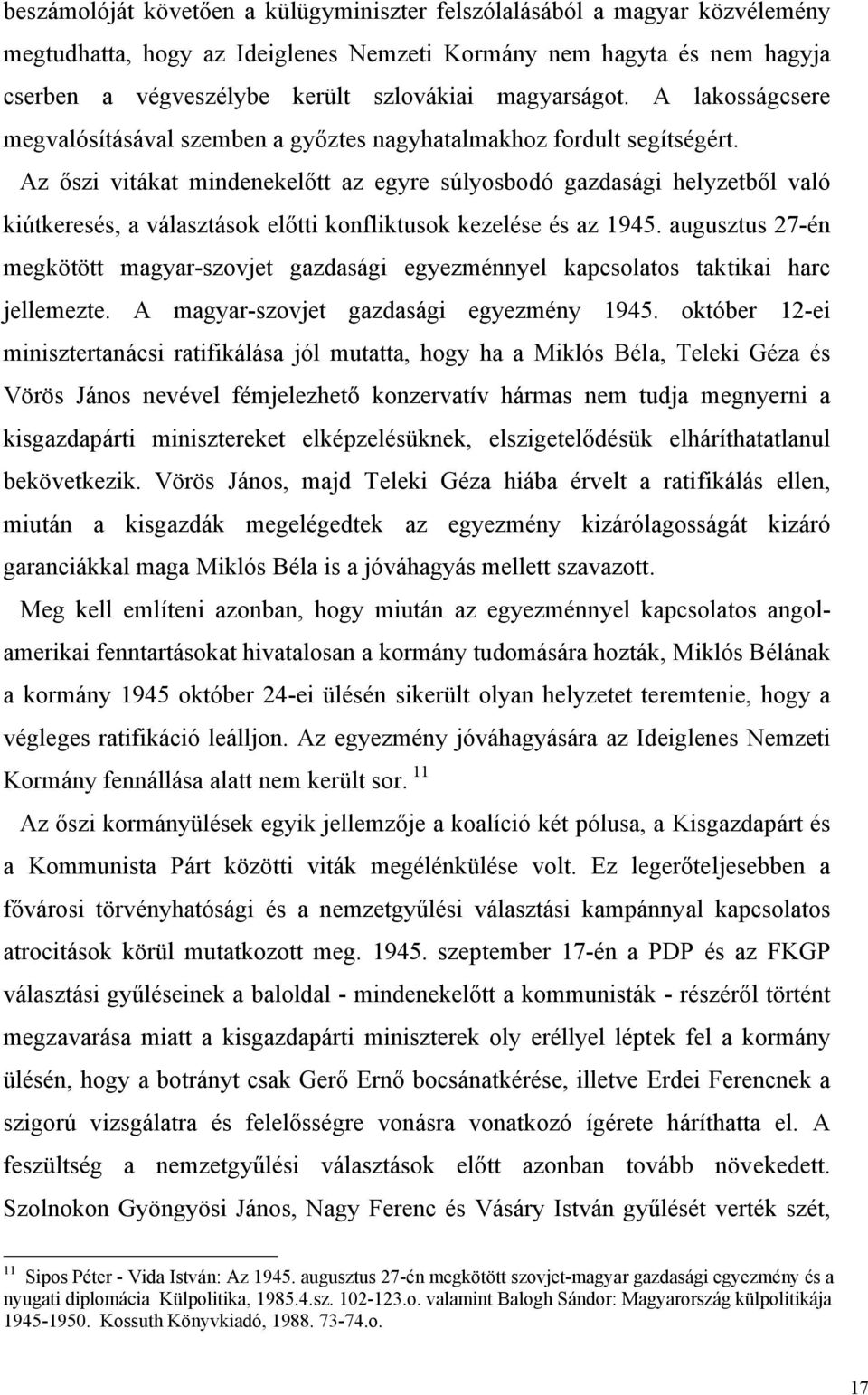 Az őszi vitákat mindenekelőtt az egyre súlyosbodó gazdasági helyzetből való kiútkeresés, a választások előtti konfliktusok kezelése és az 1945.