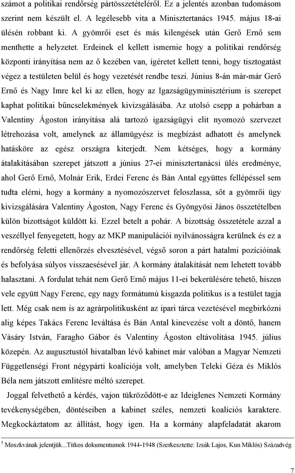 Erdeinek el kellett ismernie hogy a politikai rendőrség központi irányítása nem az ő kezében van, ígéretet kellett tenni, hogy tisztogatást végez a testületen belül és hogy vezetését rendbe teszi.