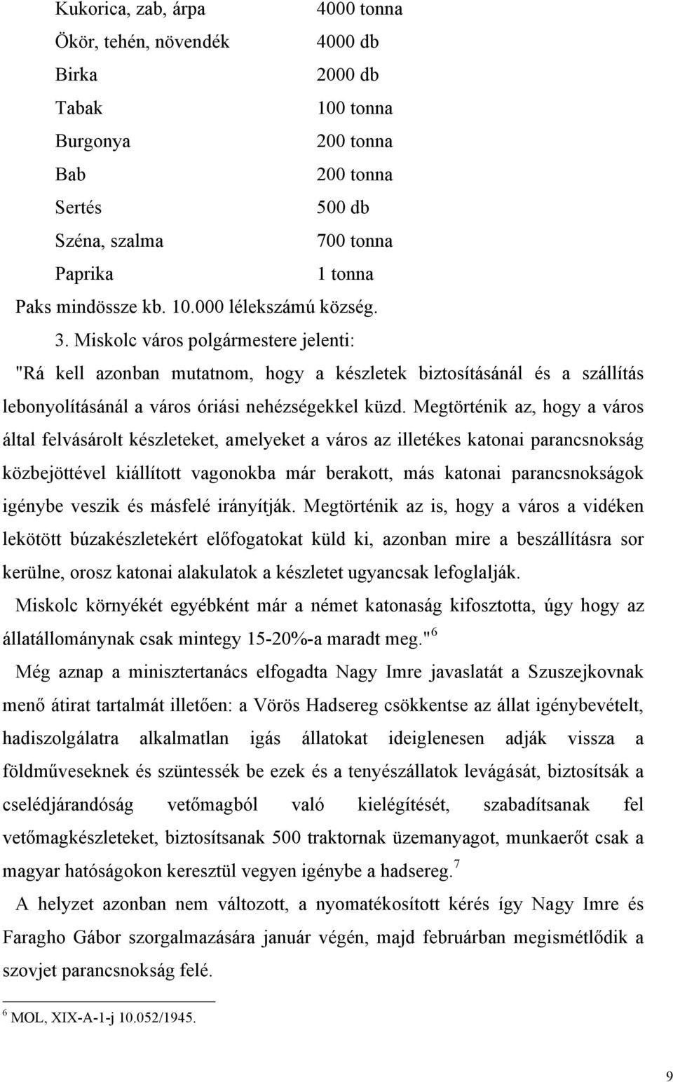 Megtörténik az, hogy a város által felvásárolt készleteket, amelyeket a város az illetékes katonai parancsnokság közbejöttével kiállított vagonokba már berakott, más katonai parancsnokságok igénybe