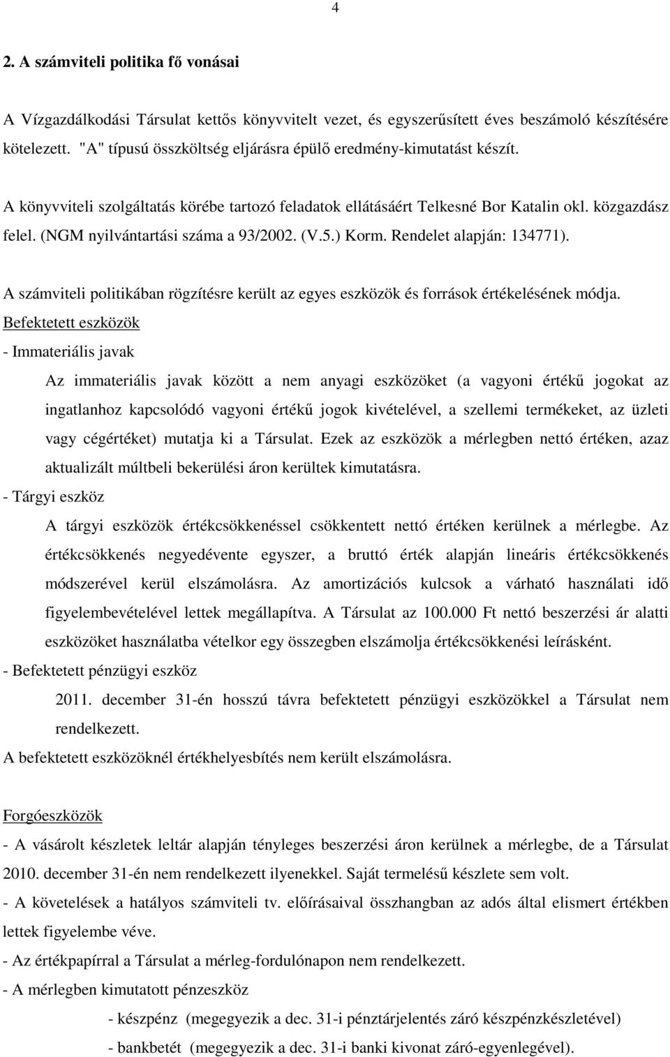 (NGM nyilvántartási száma a 93/2002. (V.5.) Korm. Rendelet alapján: 134771). A számviteli politikában rögzítésre került az egyes eszközök és források értékelésének módja.