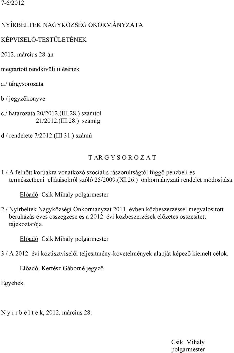 26.) önkormányzati rendelet módosítása. Előadó: Csik Mihály polgármester 2./ Nyírbéltek Nagyközségi Önkormányzat 2011. évben közbeszerzéssel megvalósított beruházás éves összegzése és a 2012.