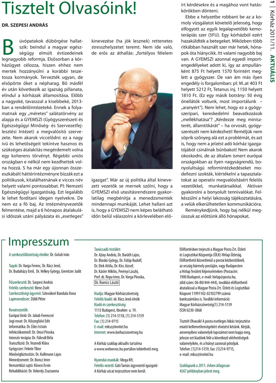 Bő másfél év után következik az igazság pillanata, elindul a kórházak államosítása. Előbb a nagyoké, tavasszal a kisebbeké, 2013- ban a rendelőintézeteké.