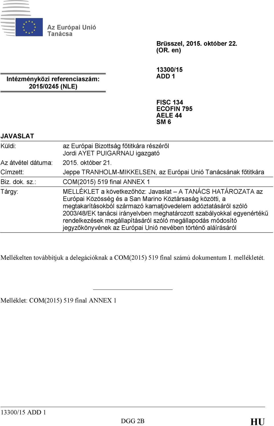 : COM(2015) 519 final ANNEX 1 Tárgy: MELLÉKLET a következőhöz: Javaslat A TANÁCS HATÁROZATA az Európai Közösség és a San Marino Köztársaság közötti, a megtakarításokból származó kamatjövedelem