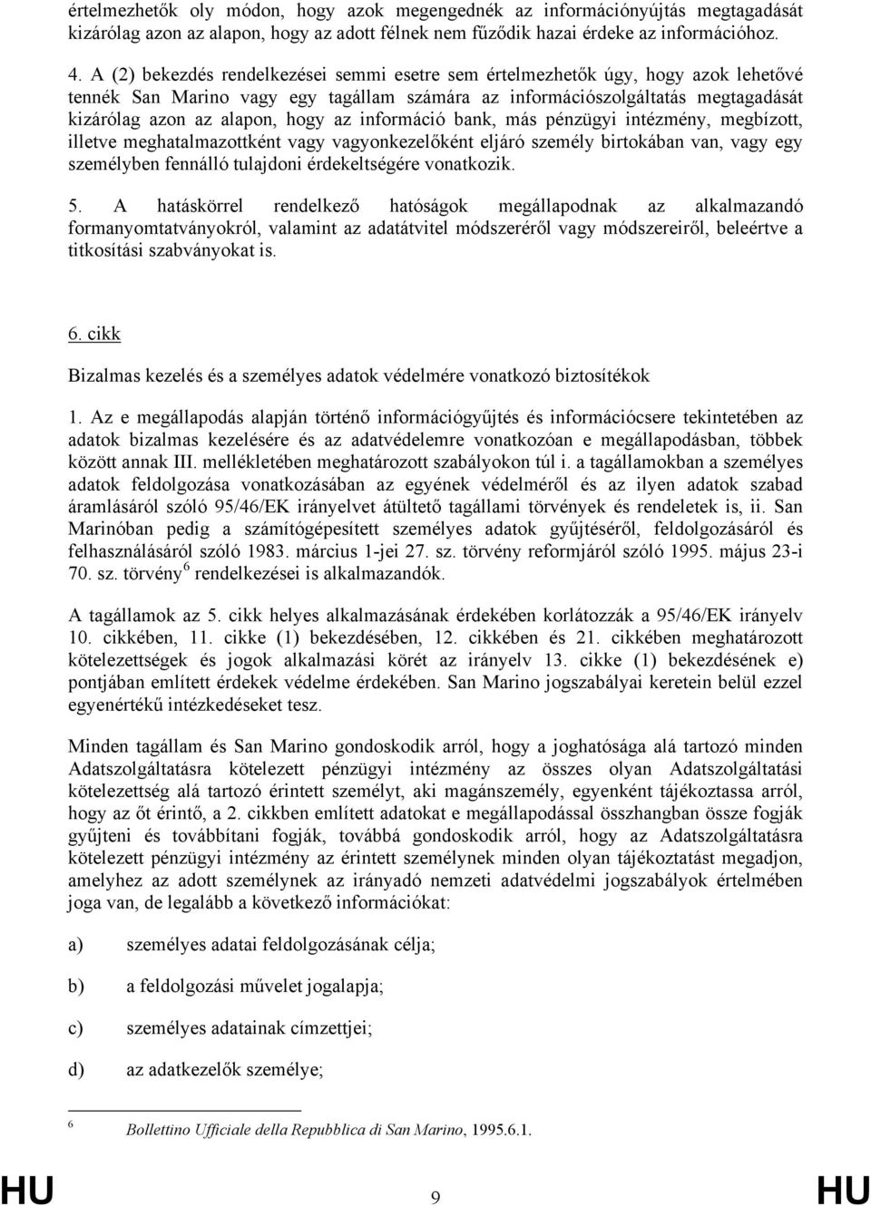 az információ bank, más pénzügyi intézmény, megbízott, illetve meghatalmazottként vagy vagyonkezelőként eljáró személy birtokában van, vagy egy személyben fennálló tulajdoni érdekeltségére vonatkozik.