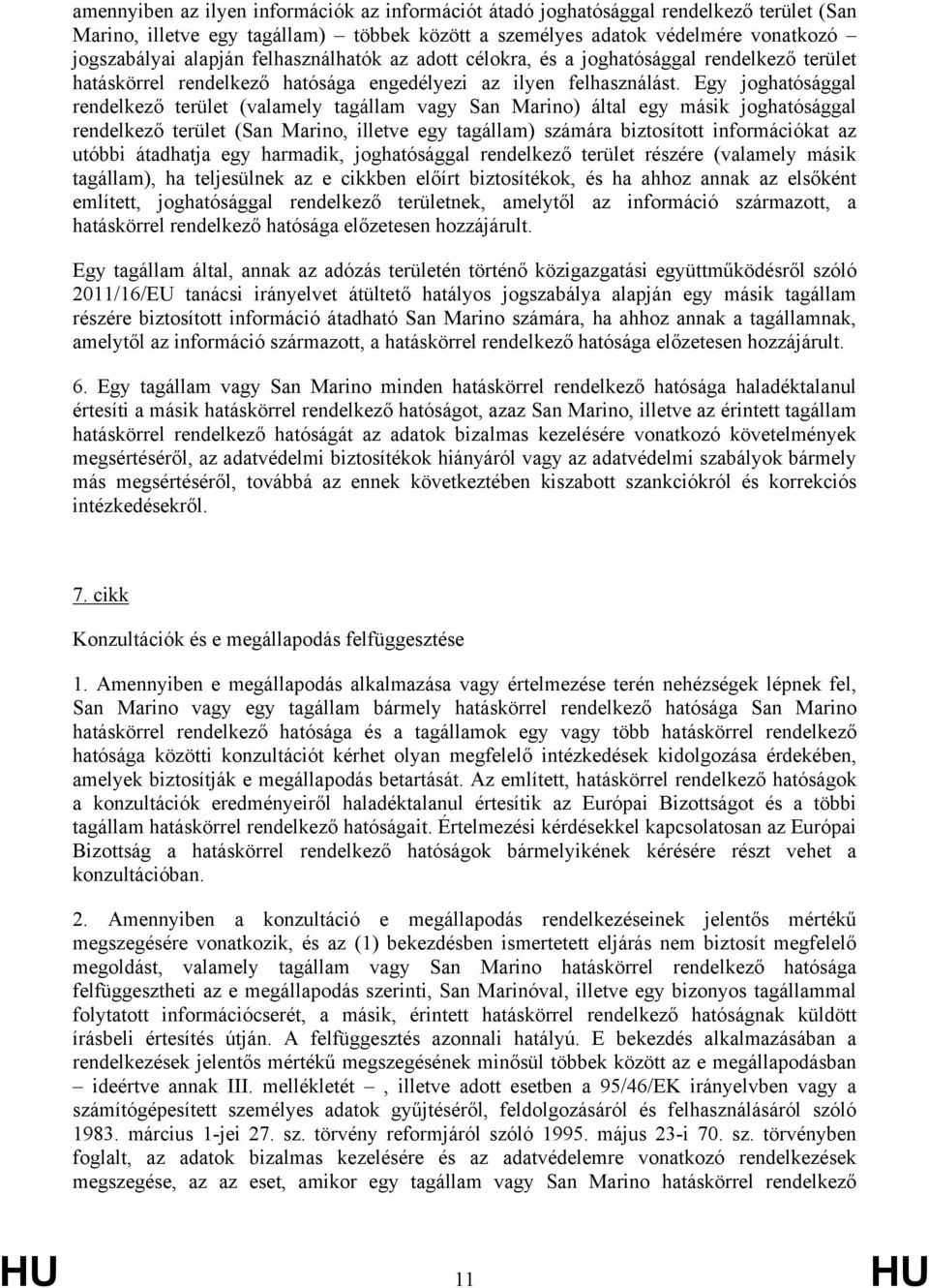 Egy joghatósággal rendelkező terület (valamely tagállam vagy San Marino) által egy másik joghatósággal rendelkező terület (San Marino, illetve egy tagállam) számára biztosított információkat az