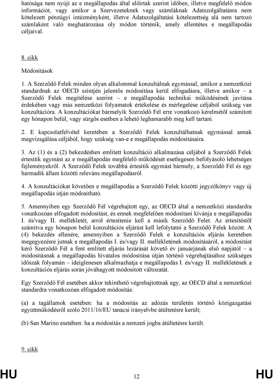 A Szerződő Felek minden olyan alkalommal konzultálnak egymással, amikor a nemzetközi standardnak az OECD szintjén jelentős módosítása kerül elfogadásra, illetve amikor a Szerződő Felek megítélése