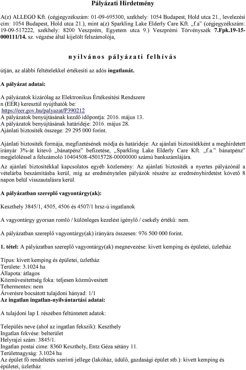 A pályázat adatai: A pályázatok kizárólag az Elektronikus Értékesítési Rendszere n (EÉR) keresztül nyújthatók be: https://eer.gov.hu/palyazat/p390212 A pályázatok benyújtásának kezdő időpontja: 2016.