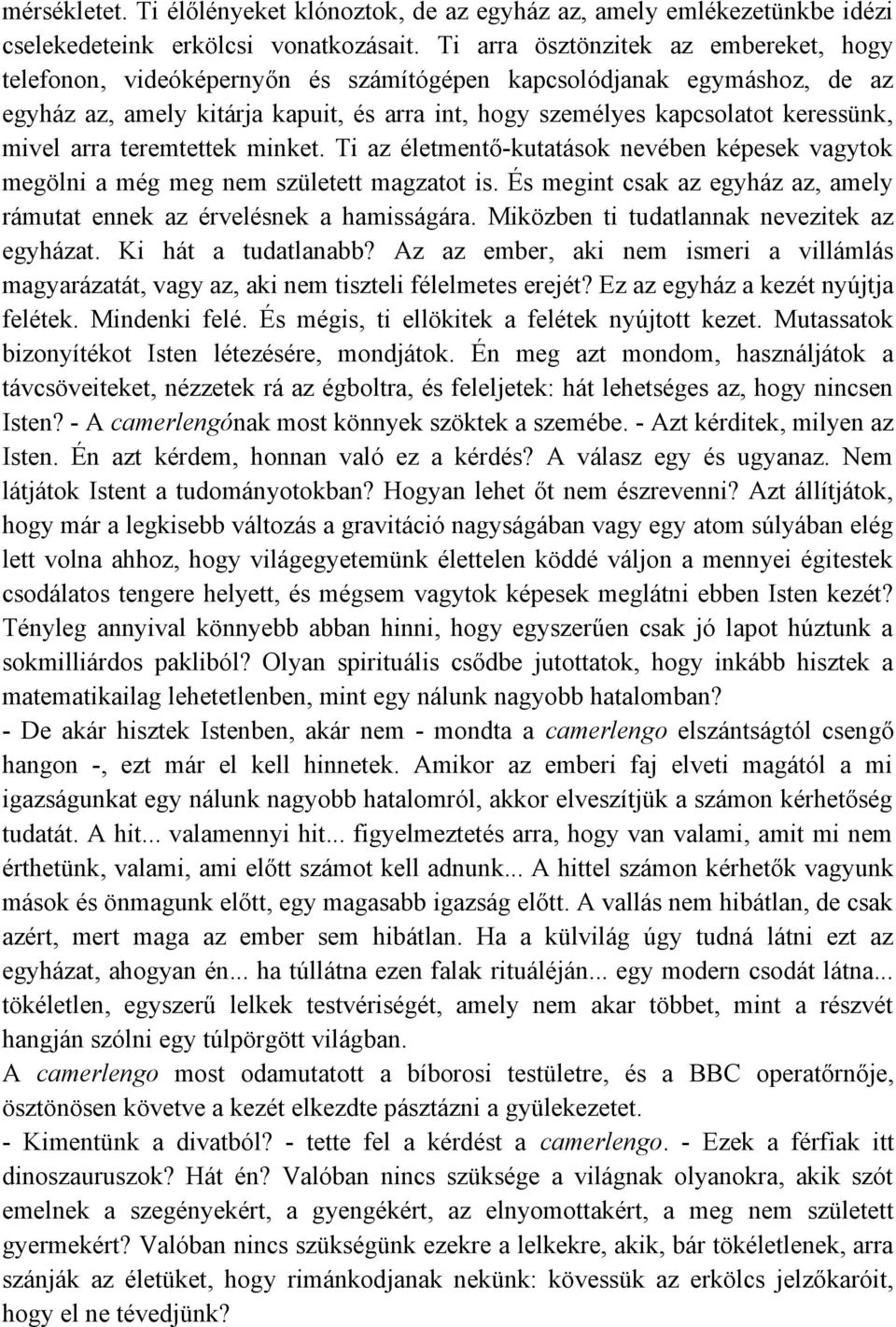 mivel arra teremtettek minket. Ti az életmentő-kutatások nevében képesek vagytok megölni a még meg nem született magzatot is.