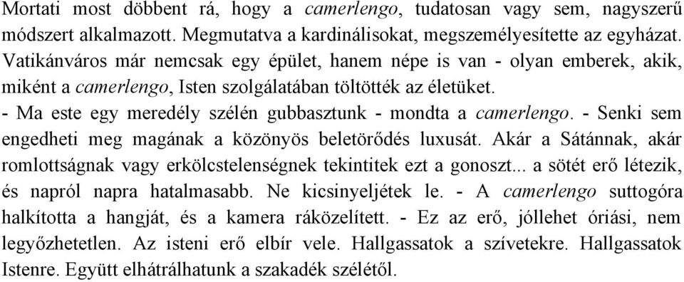 - Ma este egy meredély szélén gubbasztunk - mondta a camerlengo. - Senki sem engedheti meg magának a közönyös beletörődés luxusát.