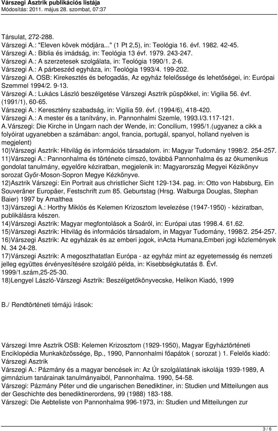 évf. (1991/1), 60-65. Várszegi A.: Keresztény szabadság, in: Vigilia 59. évf. (1994/6), 418-420. Várszegi A.: A mester és a tanítvány, in. Pannonhalmi Szemle, 1993.I/3.117-121. A.Várszegi: Die Kirche in Ungarn nach der Wende, in: Concilium, 1995/1.