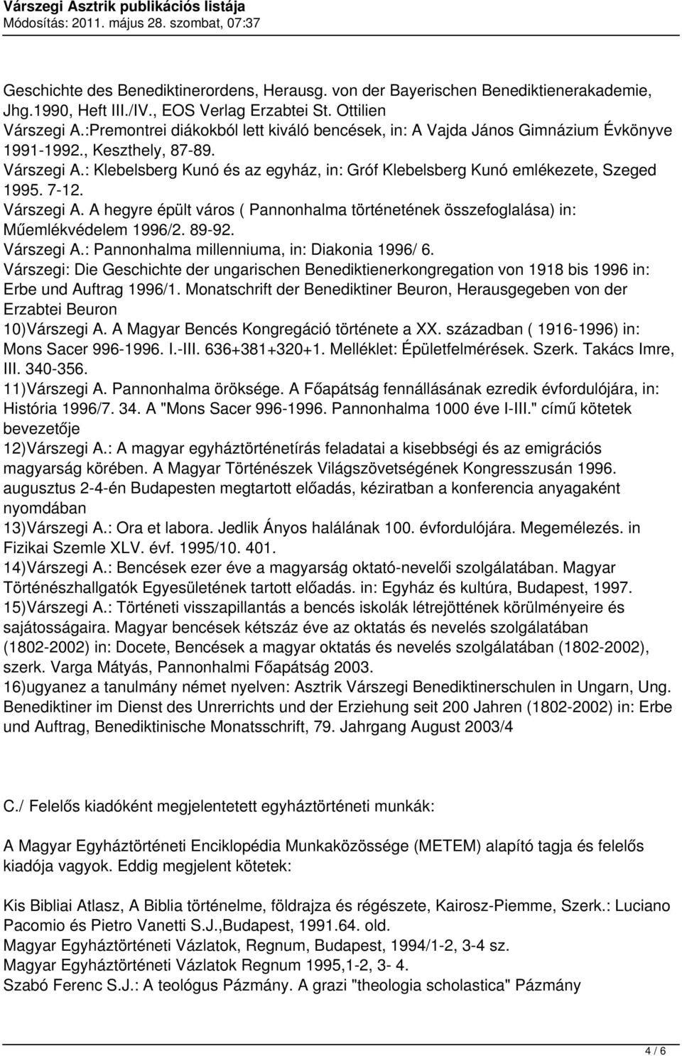 : Klebelsberg Kunó és az egyház, in: Gróf Klebelsberg Kunó emlékezete, Szeged 1995. 7-12. Várszegi A. A hegyre épült város ( Pannonhalma történetének összefoglalása) in: Műemlékvédelem 1996/2. 89-92.