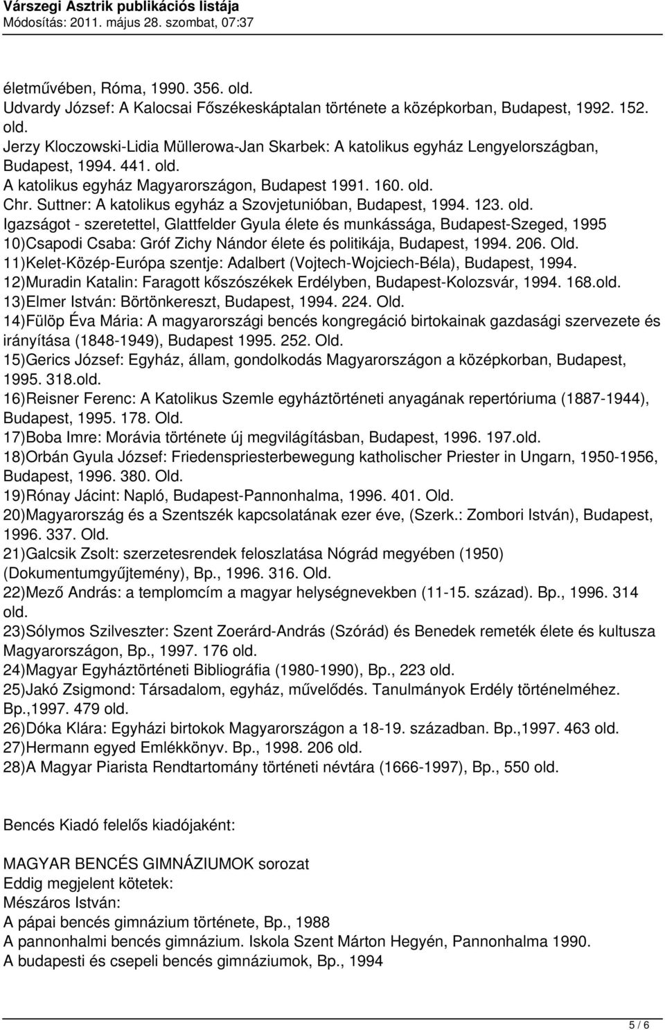 206. Old. 11)Kelet-Közép-Európa szentje: Adalbert (Vojtech-Wojciech-Béla), Budapest, 1994. 12)Muradin Katalin: Faragott kőszószékek Erdélyben, Budapest-Kolozsvár, 1994. 168.old.