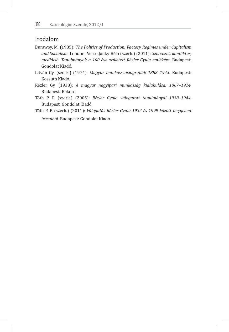 ) (1974): Magyar munkásszociográ iák 1888 1945. Budapest: Kossuth Kiadó. Rézler Gy. (1938): A magyar nagyipari munkásság kialakulása: 1867 1914. Budapest: Rekord. Tóth P.
