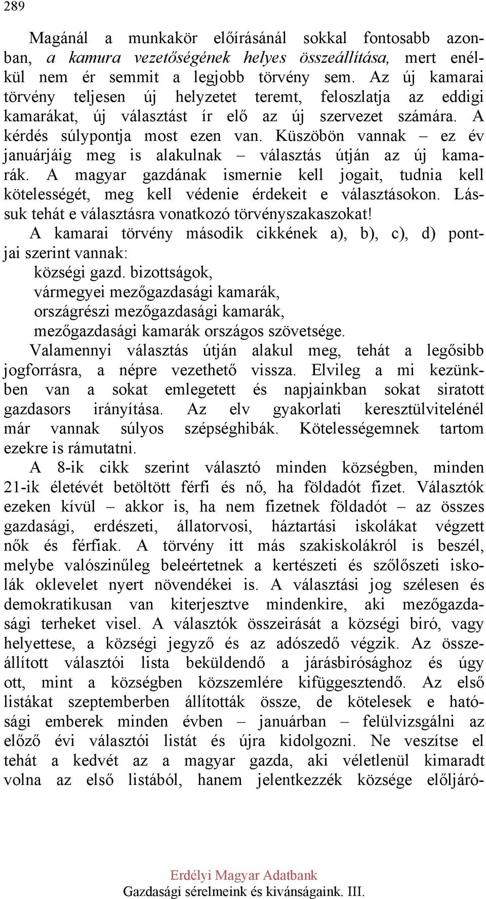 Küszöbön vannak ez év januárjáig meg is alakulnak választás útján az új kamarák. A magyar gazdának ismernie kell jogait, tudnia kell kötelességét, meg kell védenie érdekeit e választásokon.