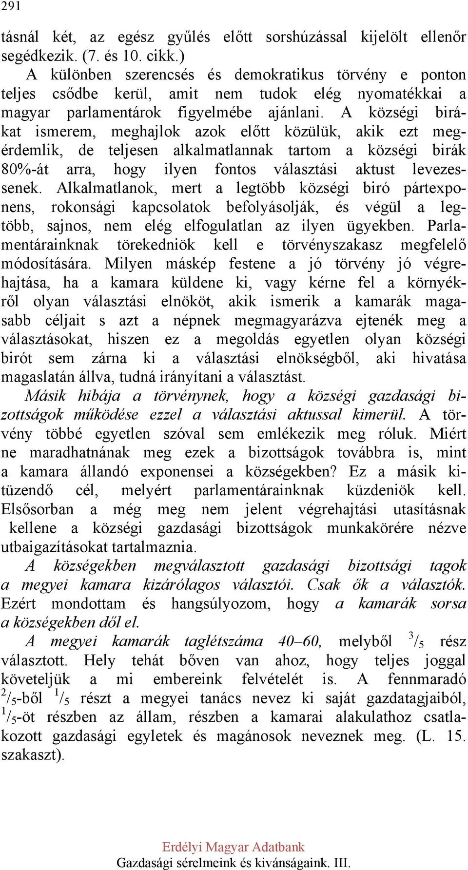 A községi birákat ismerem, meghajlok azok előtt közülük, akik ezt megérdemlik, de teljesen alkalmatlannak tartom a községi birák 80%-át arra, hogy ilyen fontos választási aktust levezessenek.