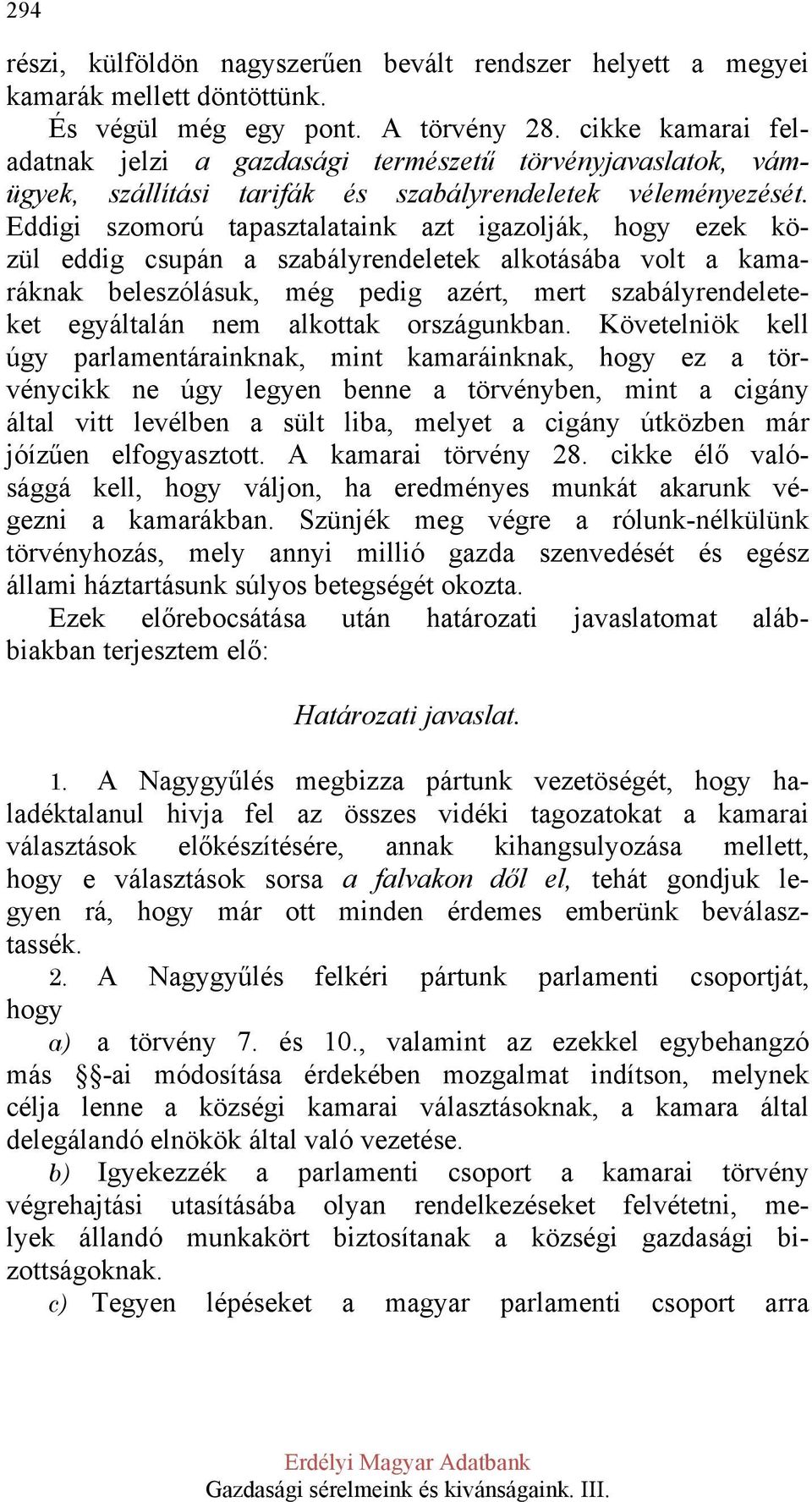 Eddigi szomorú tapasztalataink azt igazolják, hogy ezek közül eddig csupán a szabályrendeletek alkotásába volt a kamaráknak beleszólásuk, még pedig azért, mert szabályrendeleteket egyáltalán nem