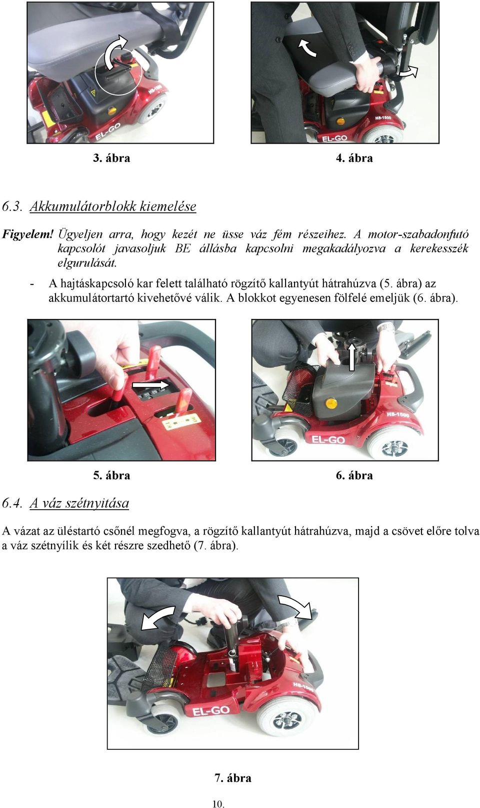 - A hajtáskapcsoló kar felett található rögzítő kallantyút hátrahúzva (5. ábra) az akkumulátortartó kivehetővé válik.