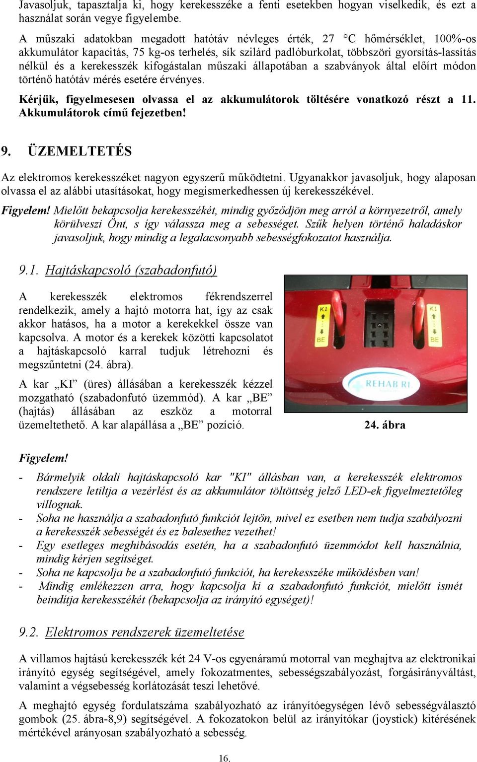 kerekesszék kifogástalan műszaki állapotában a szabványok által előírt módon történő hatótáv mérés esetére érvényes. Kérjük, figyelmesesen olvassa el az akkumulátorok töltésére vonatkozó részt a 11.