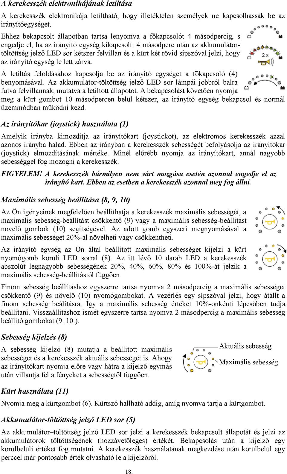 4 másodperc után az akkumulátortöltöttség jelző LED sor kétszer felvillan és a kürt két rövid sípszóval jelzi, hogy az irányító egység le lett zárva.