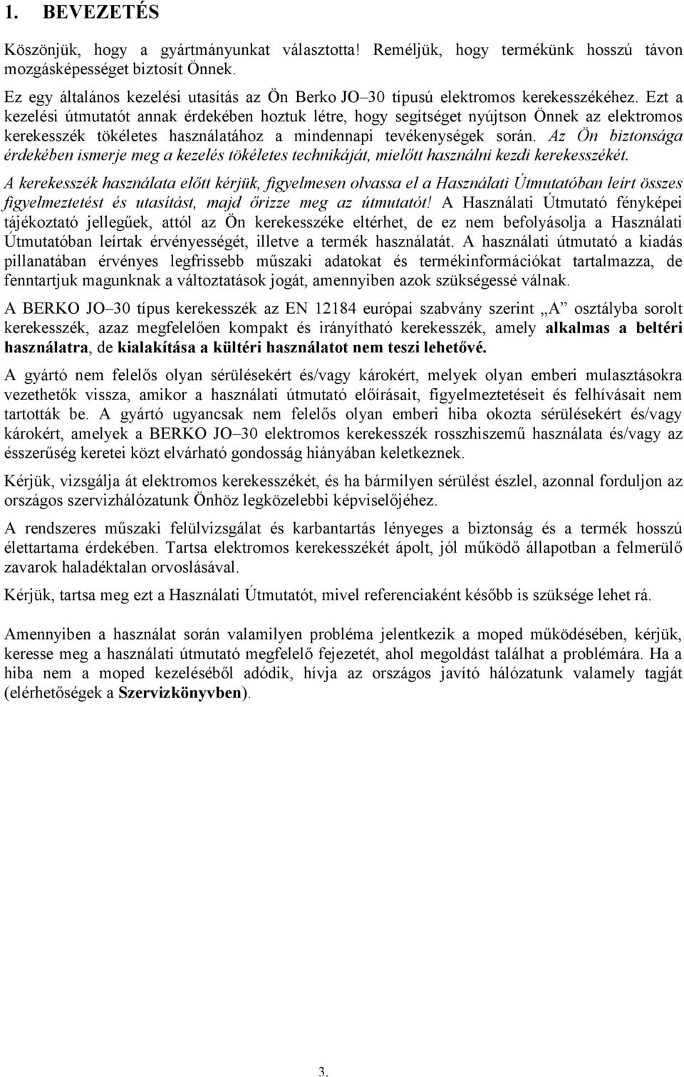 Ezt a kezelési útmutatót annak érdekében hoztuk létre, hogy segítséget nyújtson Önnek az elektromos kerekesszék tökéletes használatához a mindennapi tevékenységek során.