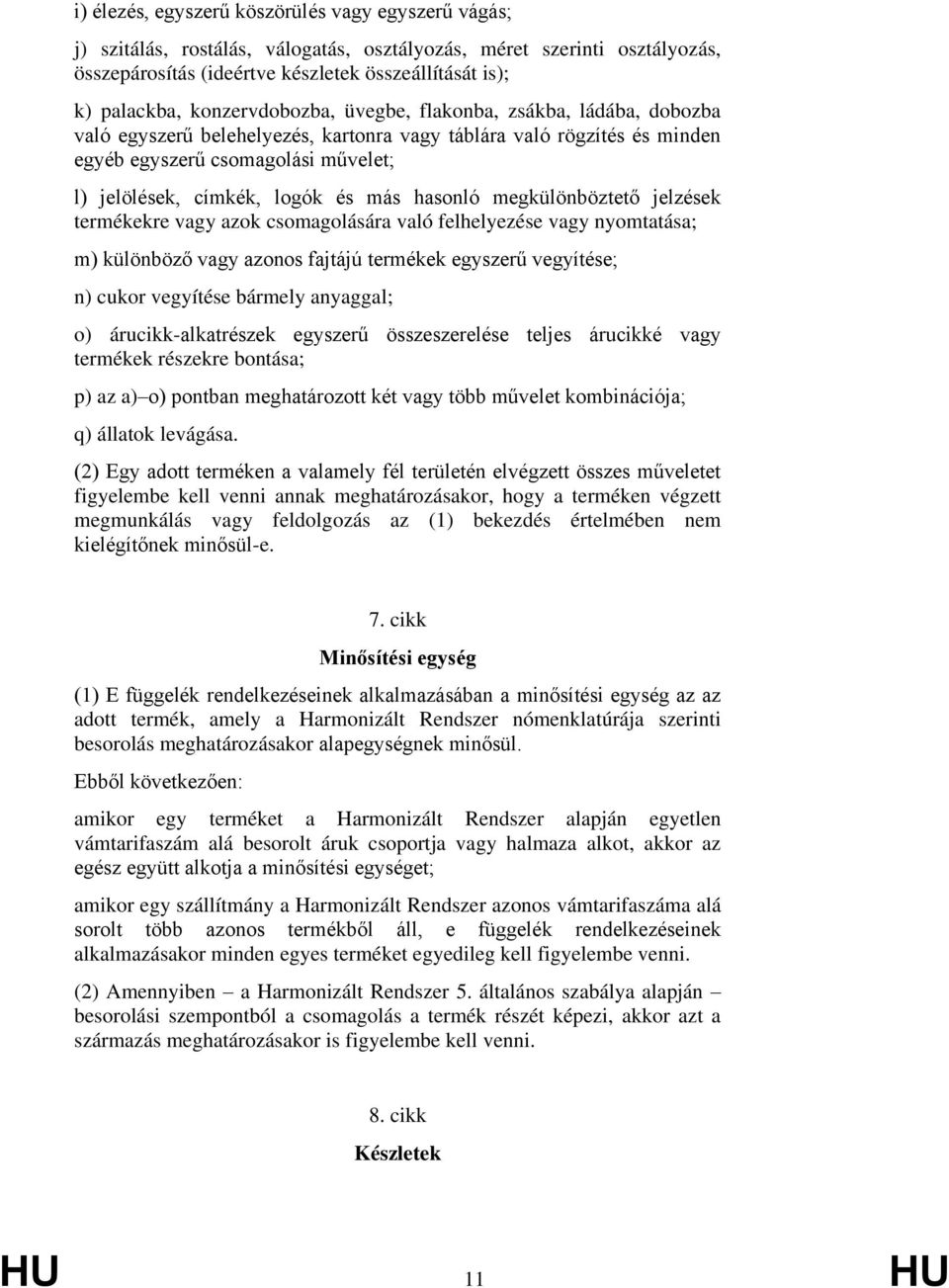 más hasonló megkülönböztető jelzések termékekre vagy azok csomagolására való felhelyezése vagy nyomtatása; m) különböző vagy azonos fajtájú termékek egyszerű vegyítése; n) cukor vegyítése bármely