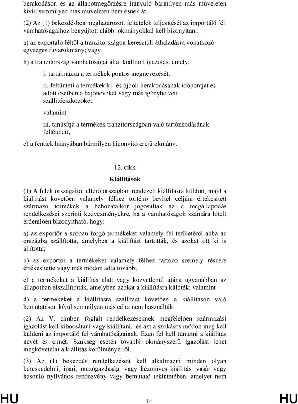 áthaladásra vonatkozó egységes fuvarokmány; vagy b) a tranzitország vámhatóságai által kiállított igazolás, amely: i. tartalmazza a termékek pontos megnevezését, ii.