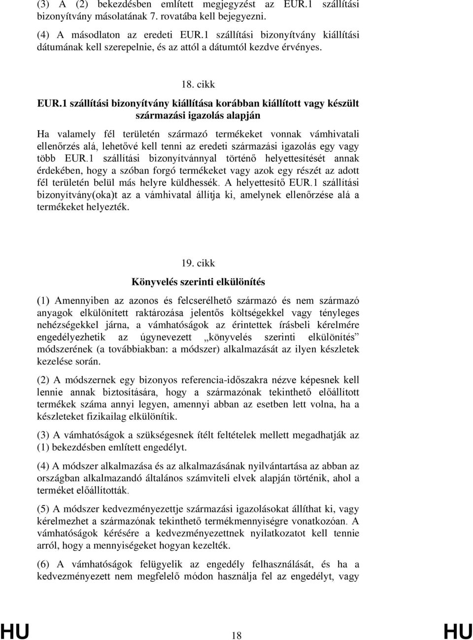 1 szállítási bizonyítvány kiállítása korábban kiállított vagy készült származási igazolás alapján Ha valamely fél területén származó termékeket vonnak vámhivatali ellenőrzés alá, lehetővé kell tenni