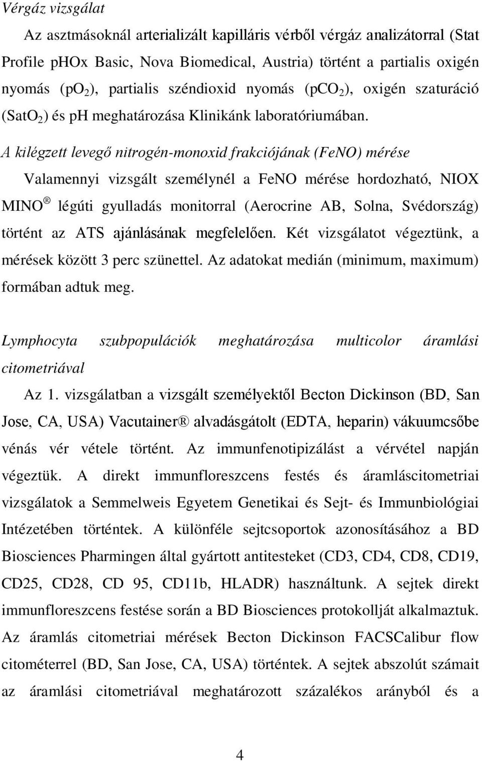 A kilégzett levegő nitrogén-monoxid frakciójának (FeNO) mérése Valamennyi vizsgált személynél a FeNO mérése hordozható, NIOX MINO légúti gyulladás monitorral (Aerocrine AB, Solna, Svédország) történt