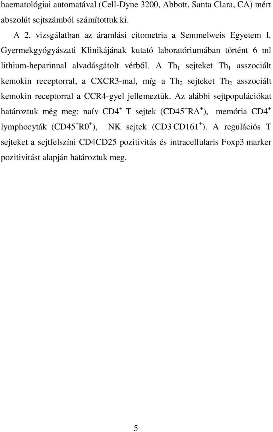 A Th 1 sejteket Th 1 asszociált kemokin receptorral, a CXCR3-mal, míg a Th 2 sejteket Th 2 asszociált kemokin receptorral a CCR4-gyel jellemeztük.