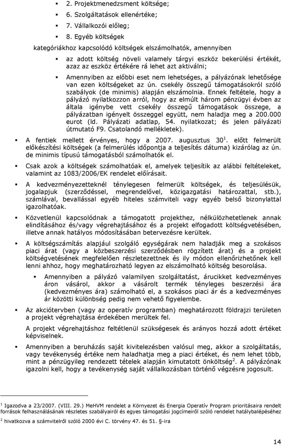 Amennyiben az elıbbi eset nem lehetséges, a pályázónak lehetısége van ezen költségeket az ún. csekély összegő támogatásokról szóló szabályok (de minimis) alapján elszámolnia.