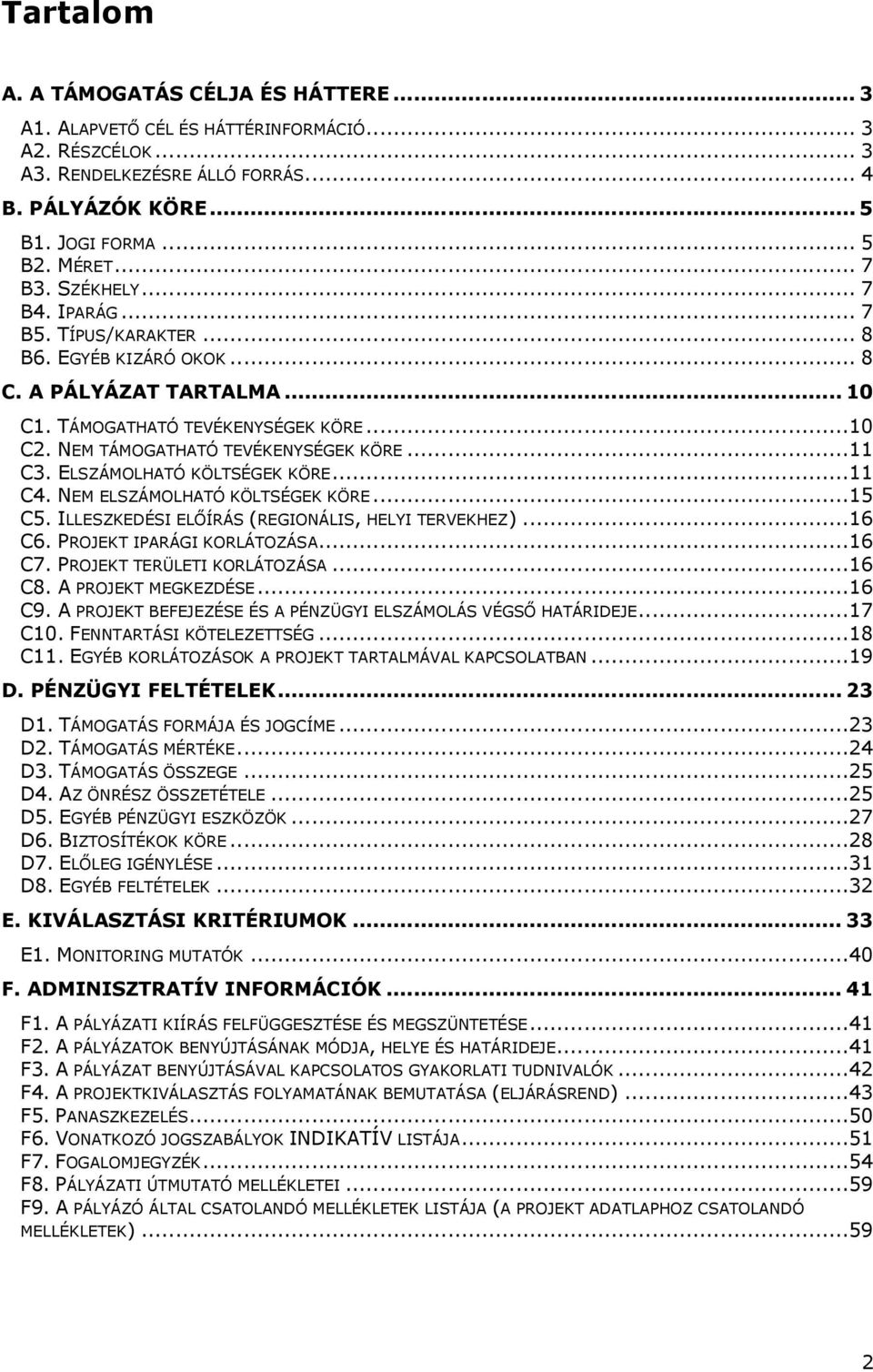 ELSZÁMOLHATÓ KÖLTSÉGEK KÖRE...11 C4. NEM ELSZÁMOLHATÓ KÖLTSÉGEK KÖRE...15 C5. ILLESZKEDÉSI ELİÍRÁS (REGIONÁLIS, HELYI TERVEKHEZ)...16 C6. PROJEKT IPARÁGI KORLÁTOZÁSA...16 C7.