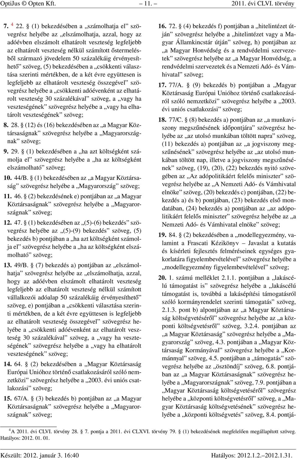 származó jövedelem 50 százalékáig érvényesíthető szöveg, (5) bekezdésében a csökkenti választása szerinti mértékben, de a két évre együttesen is legfeljebb az elhatárolt veszteség összegével