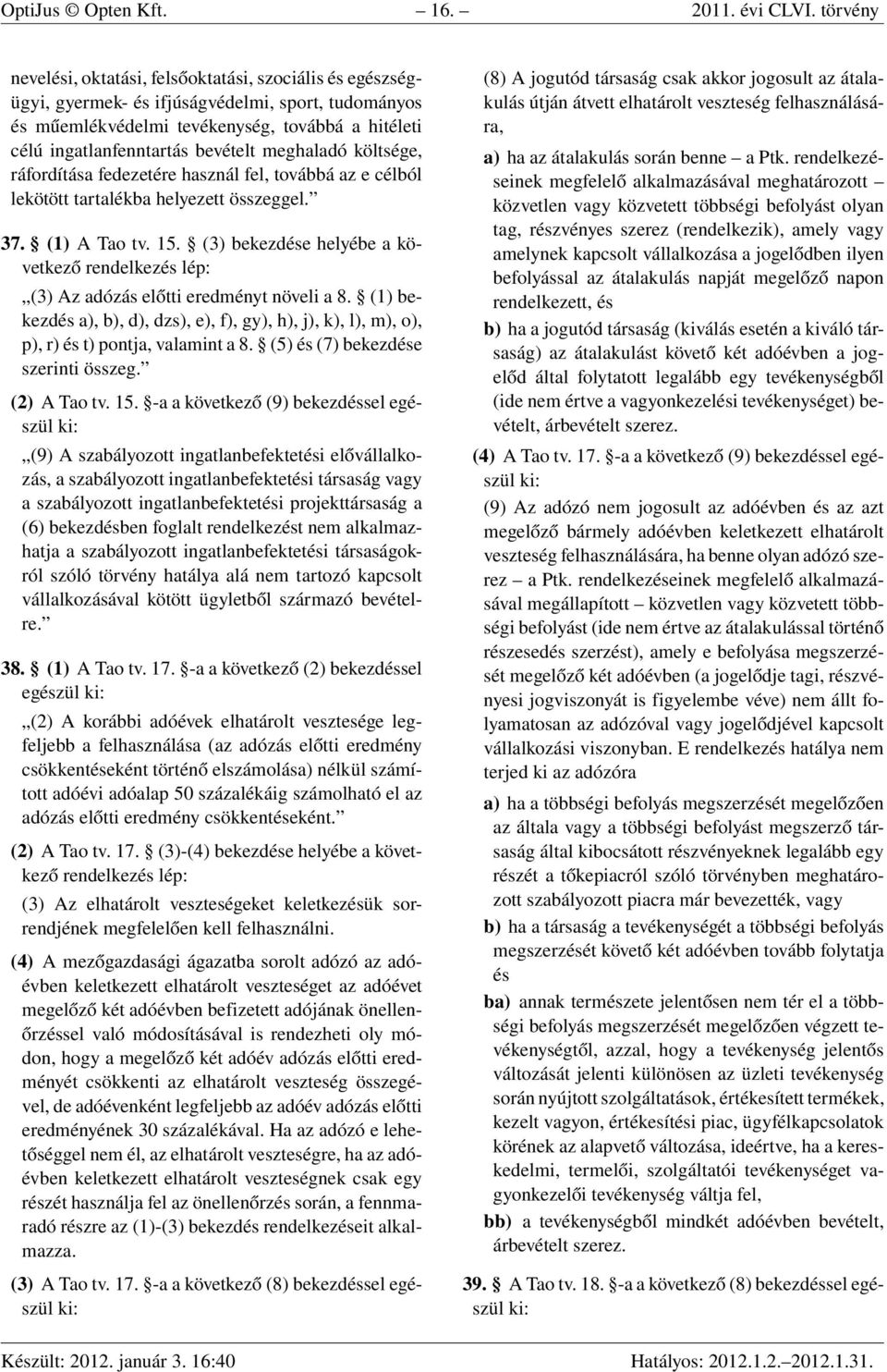 meghaladó költsége, ráfordítása fedezetére használ fel, továbbá az e célból lekötött tartalékba helyezett összeggel. 37. (1) A Tao tv. 15.