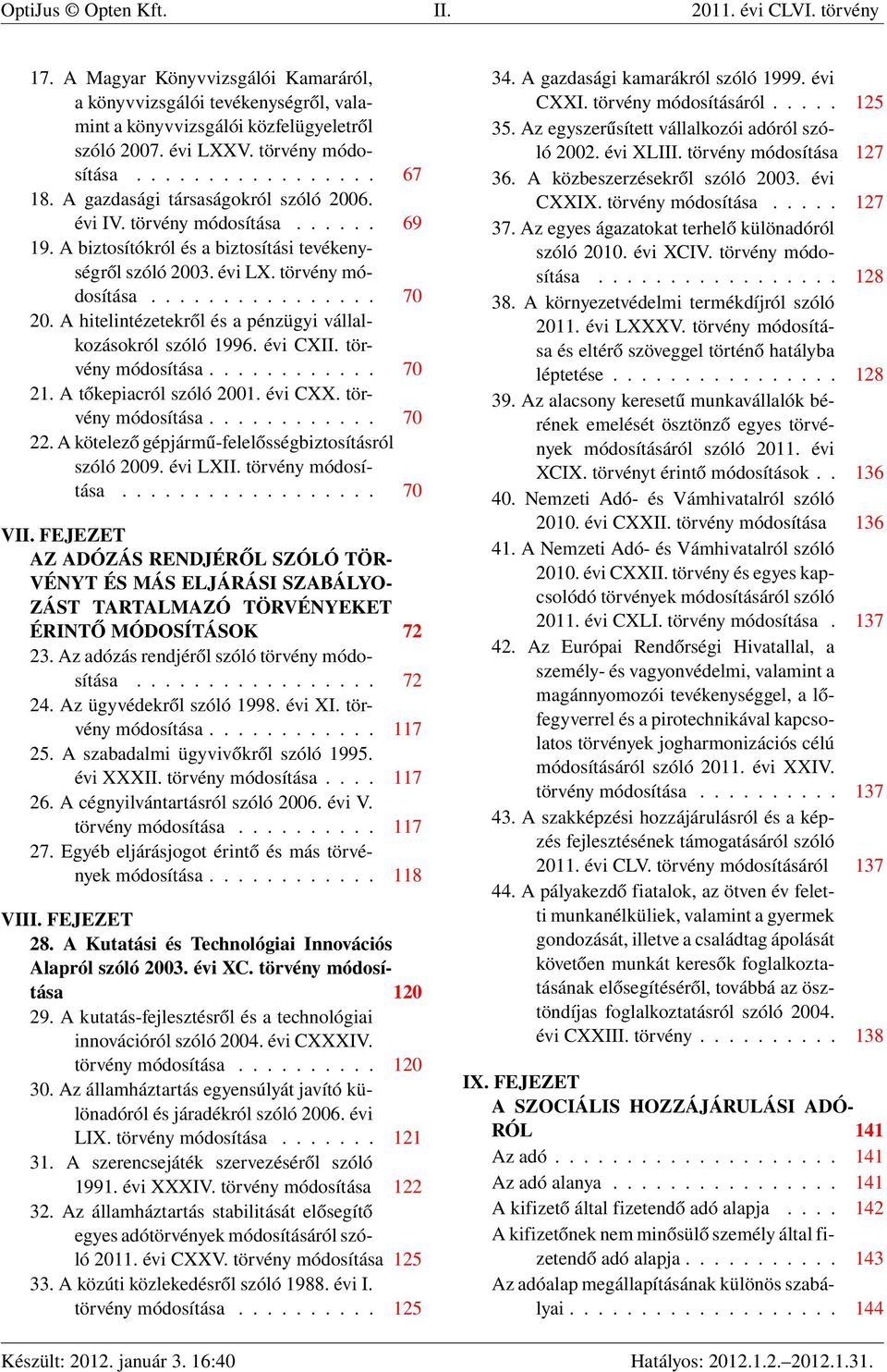 törvény módosítása................ 70 20. A hitelintézetekről és a pénzügyi vállalkozásokról szóló 1996. évi CXII. törvény módosítása............ 70 21. A tőkepiacról szóló 2001. évi CXX.