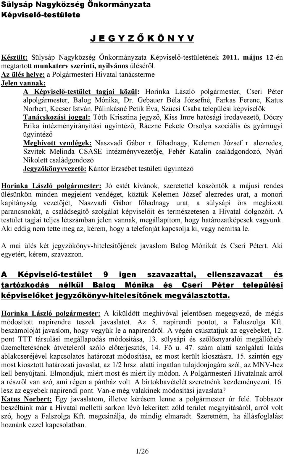 Az ülés helye: a Polgármesteri Hivatal tanácsterme Jelen vannak: A Képviselő-testület tagjai közül: Horinka László polgármester, Cseri Péter alpolgármester, Balog Mónika, Dr.