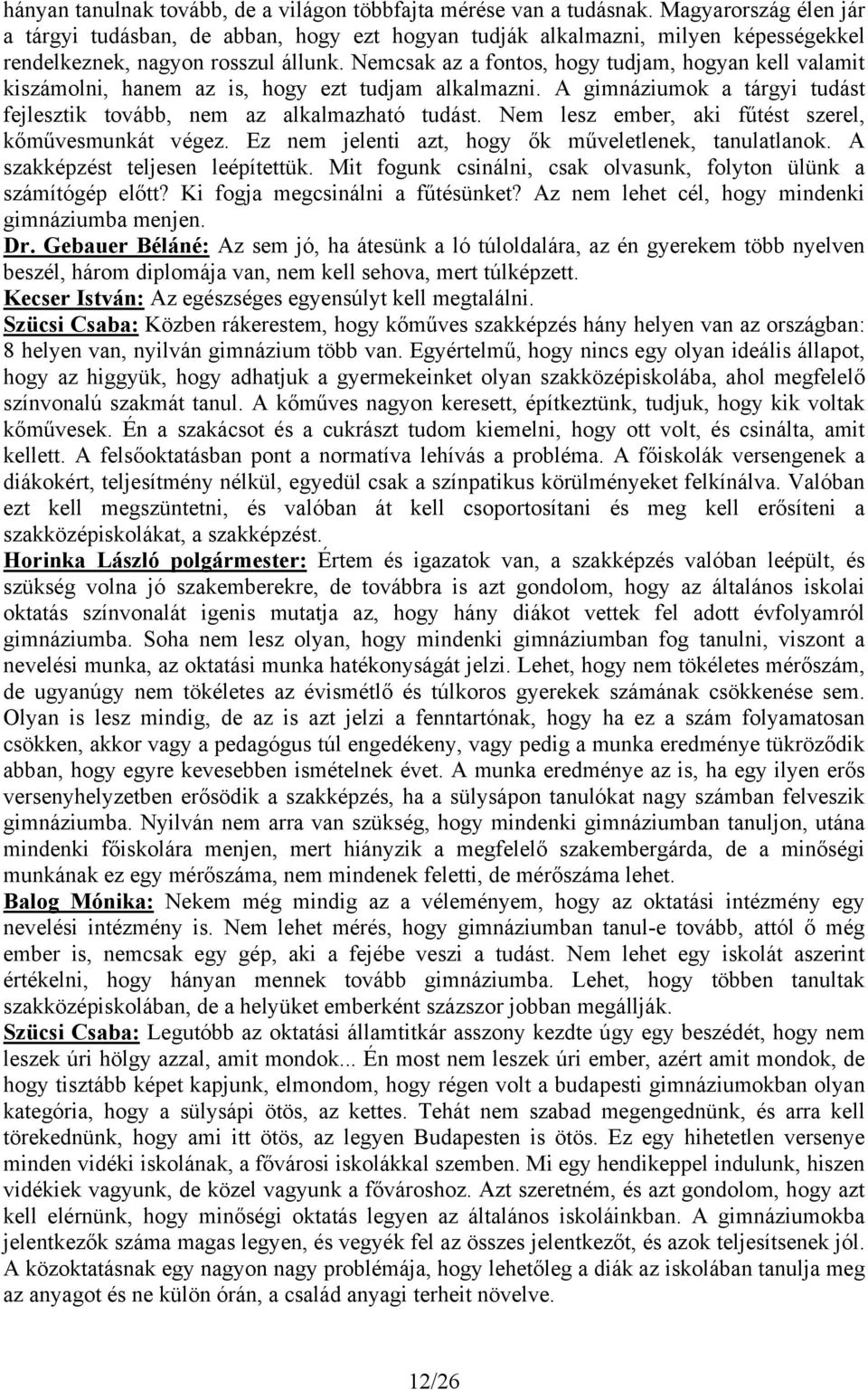 Nemcsak az a fontos, hogy tudjam, hogyan kell valamit kiszámolni, hanem az is, hogy ezt tudjam alkalmazni. A gimnáziumok a tárgyi tudást fejlesztik tovább, nem az alkalmazható tudást.
