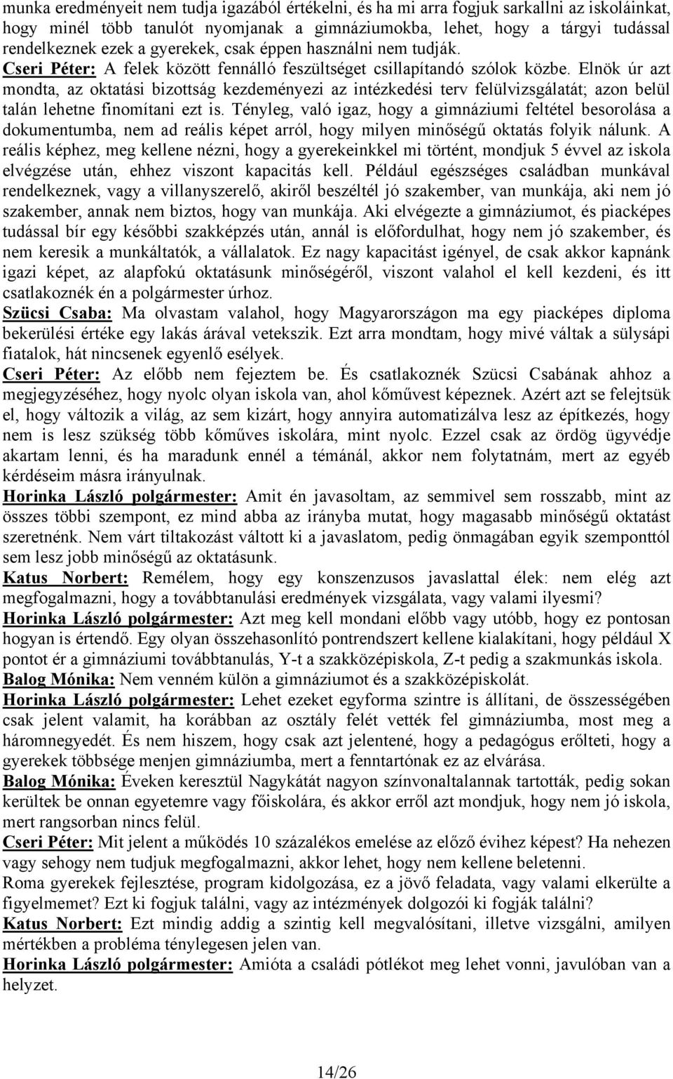 Elnök úr azt mondta, az oktatási bizottság kezdeményezi az intézkedési terv felülvizsgálatát; azon belül talán lehetne finomítani ezt is.