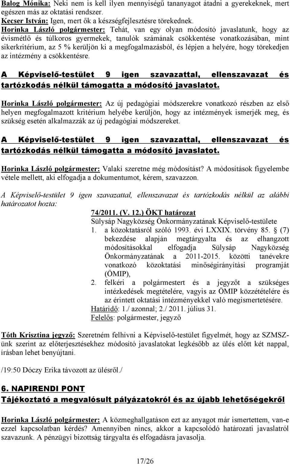megfogalmazásból, és lépjen a helyére, hogy törekedjen az intézmény a csökkentésre. A Képviselő-testület 9 igen szavazattal, ellenszavazat és tartózkodás nélkül támogatta a módosító javaslatot.