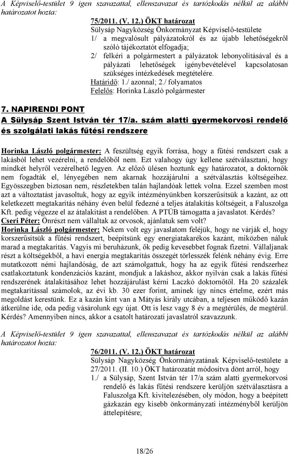 lebonyolításával és a pályázati lehetőségek igénybevételével kapcsolatosan szükséges intézkedések megtételére. Határidő: 1./ azonnal; 2./ folyamatos Felelős: Horinka László polgármester 7.