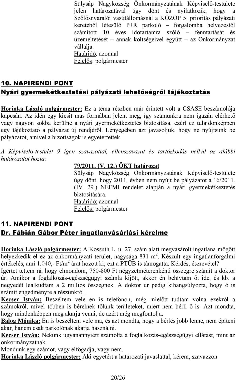 Határidő: azonnal 10. NAPIRENDI PONT Nyári gyermekétkeztetési pályázati lehetőségről tájékoztatás Horinka László polgármester: Ez a téma részben már érintett volt a CSASE beszámolója kapcsán.