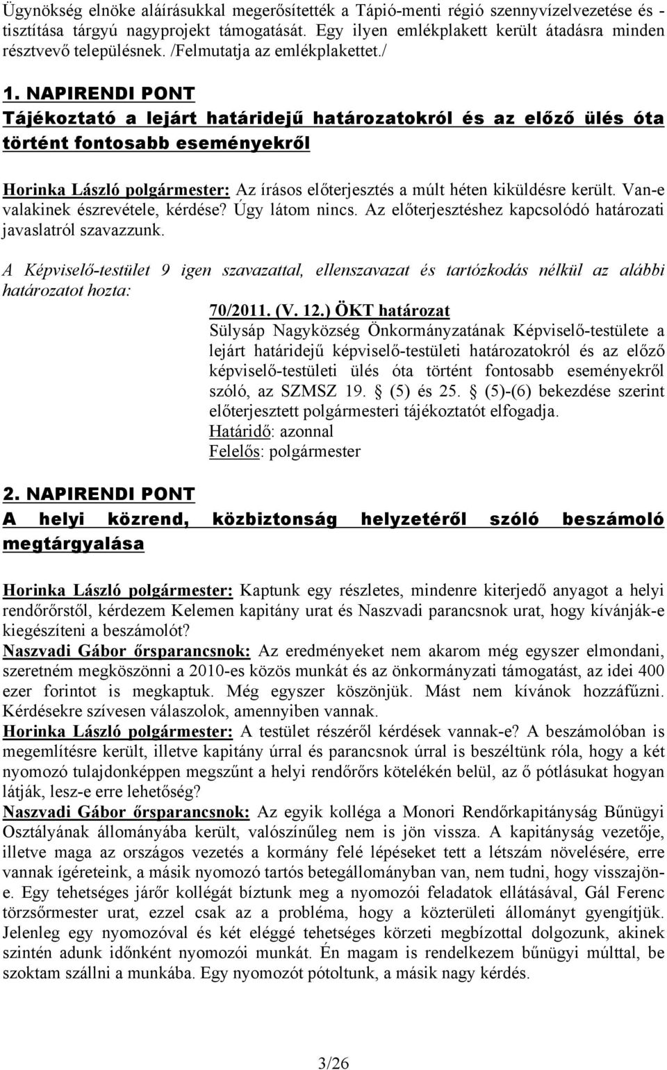 NAPIRENDI PONT Tájékoztató a lejárt határidejű határozatokról és az előző ülés óta történt fontosabb eseményekről Horinka László polgármester: Az írásos előterjesztés a múlt héten kiküldésre került.
