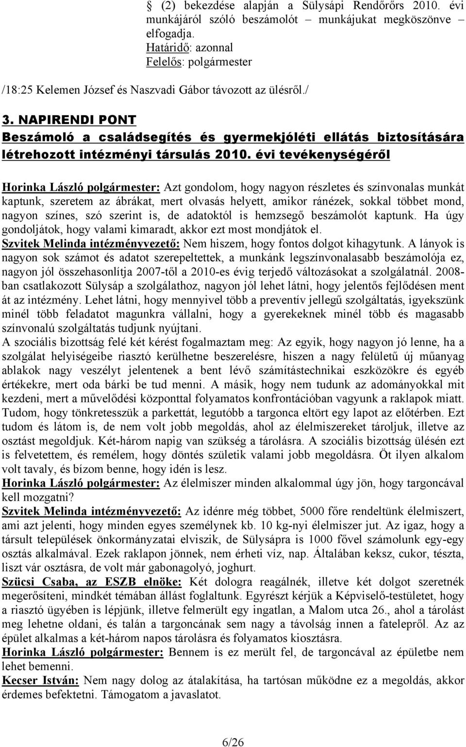 évi tevékenységéről Horinka László polgármester: Azt gondolom, hogy nagyon részletes és színvonalas munkát kaptunk, szeretem az ábrákat, mert olvasás helyett, amikor ránézek, sokkal többet mond,