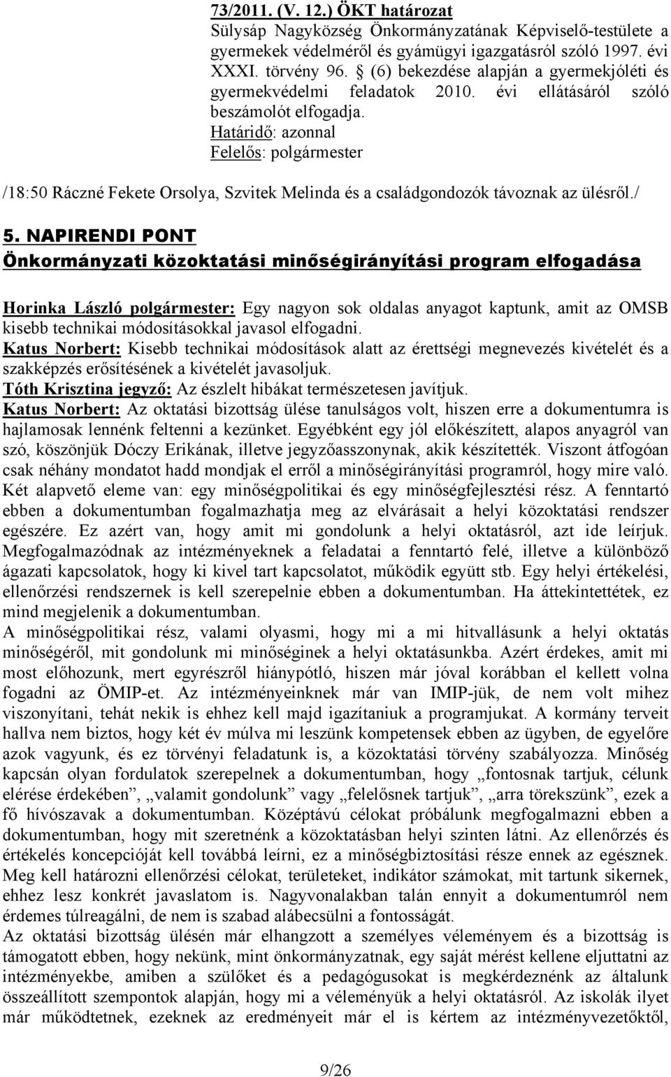 Határidő: azonnal /18:50 Ráczné Fekete Orsolya, Szvitek Melinda és a családgondozók távoznak az ülésről./ 5.