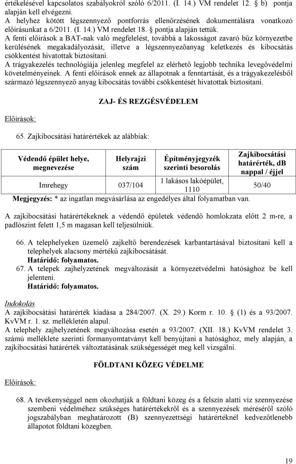 A fenti előírások a BAT-nak való megfelelést, továbbá a lakosságot zavaró bűz környezetbe kerülésének megakadályozását, illetve a légszennyezőanyag keletkezés és kibocsátás csökkentést hivatottak