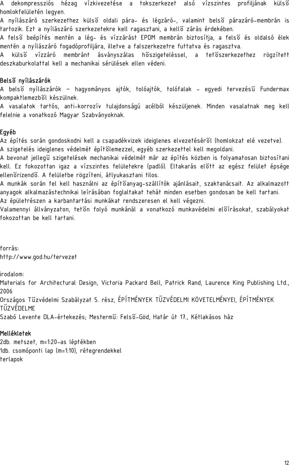 A felsı beépítés mentén a lég- és vízzárást EPDM membrán biztosítja, a felsı és oldalsó élek mentén a nyílászáró fogadóprofiljára, illetve a falszerkezetre futtatva és ragasztva.